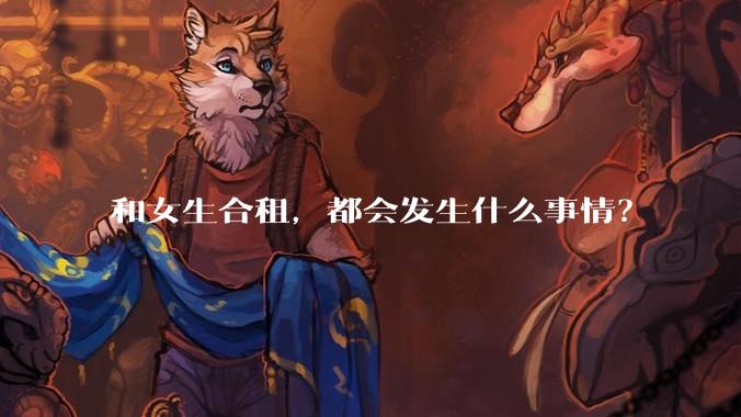 和女生合租，都会发生什么事情？