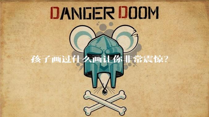 孩子画过什么画让你非常震惊？