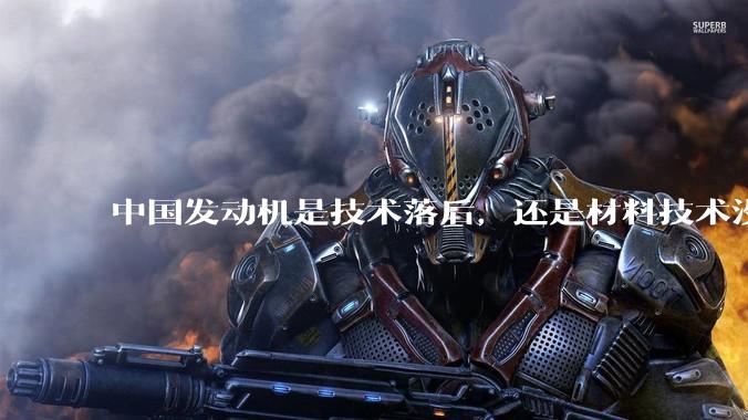 中国发动机是技术落后，还是材料技术没有攻克?